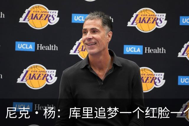 尼克·杨：库里追梦一个红脸一个白脸 你被追梦骂了库里会安慰你
