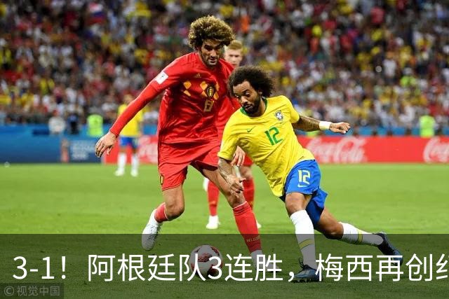 3-1！阿根廷队3连胜，梅西再创纪录，约旦队也创造历史，超越国足